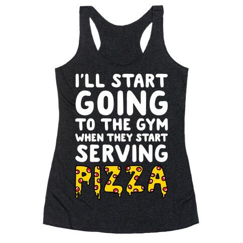 I'll Start Going To The Gym When They Start Serving Pizza Racerback Tank Top