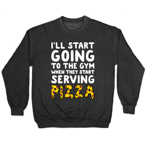 I'll Start Going To The Gym When They Start Serving Pizza Pullover