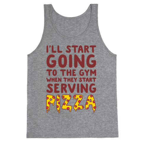 I'll Start Going To The Gym When They Start Serving Pizza Tank Top