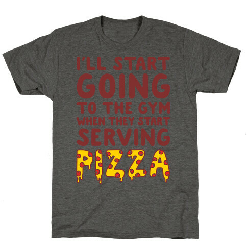 I'll Start Going To The Gym When They Start Serving Pizza T-Shirt