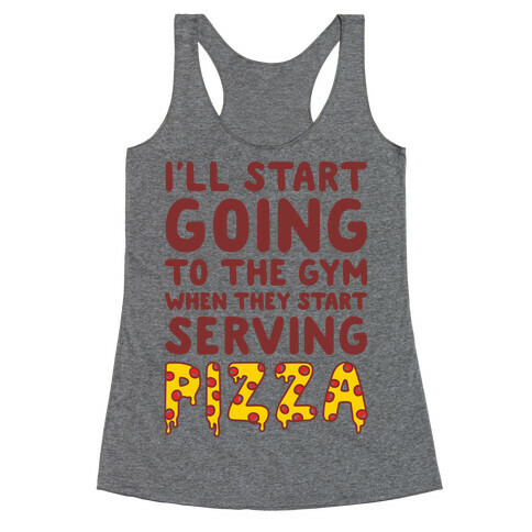 I'll Start Going To The Gym When They Start Serving Pizza Racerback Tank Top