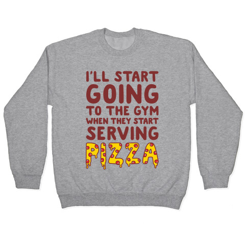 I'll Start Going To The Gym When They Start Serving Pizza Pullover