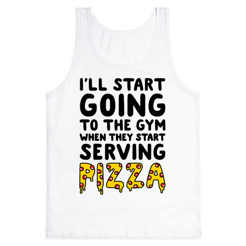 I'll Start Going To The Gym When They Start Serving Pizza Tank Top