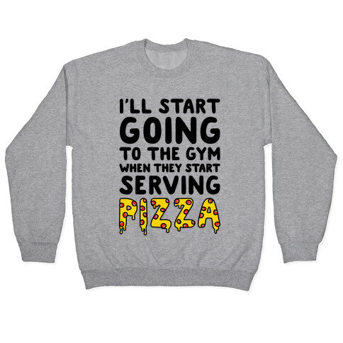 I'll Start Going To The Gym When They Start Serving Pizza Pullover