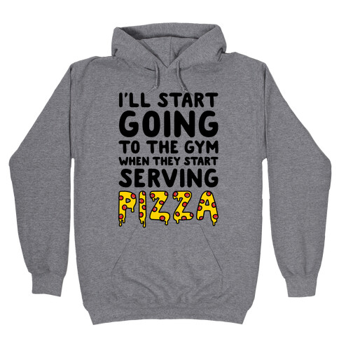 I'll Start Going To The Gym When They Start Serving Pizza Hooded Sweatshirt