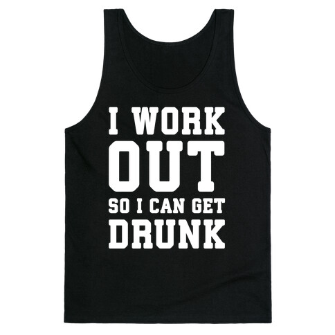 I Work Out So I Can Get Drunk Tank Top