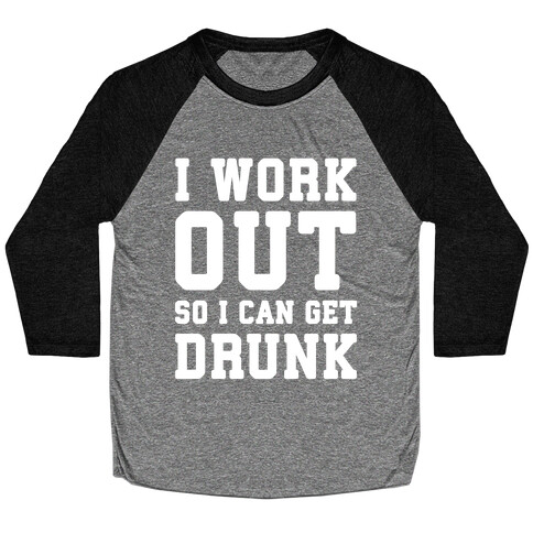 I Work Out So I Can Get Drunk Baseball Tee