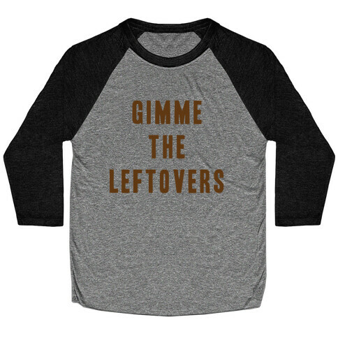 GIMME THE LEFTOVERS (THANKSGIVING) Baseball Tee