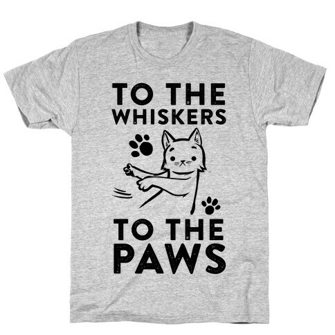 To The Whiskers. To the Paws. T-Shirt