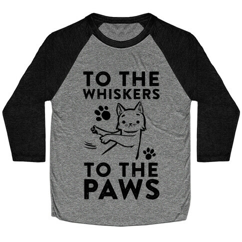 To The Whiskers. To the Paws. Baseball Tee