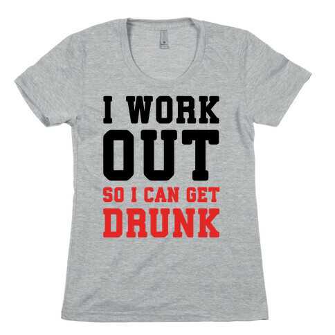 I Work Out So I Can Get Drunk Womens T-Shirt