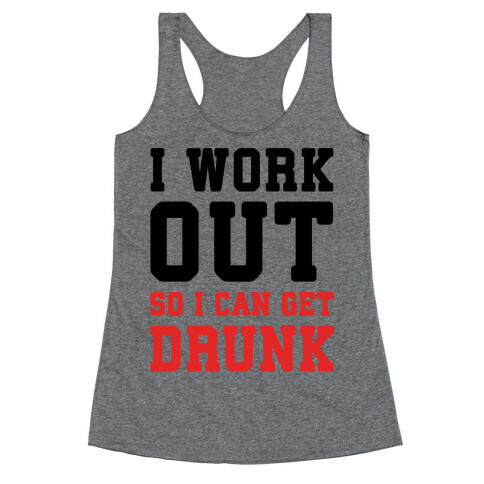 I Work Out So I Can Get Drunk Racerback Tank Top