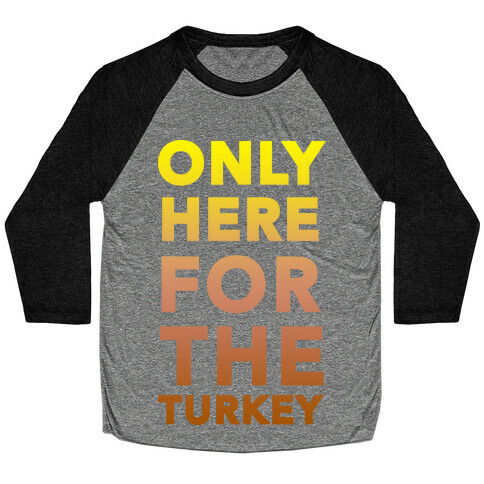 ONLY HERE FOR THE TURKEY (TANK) Baseball Tee