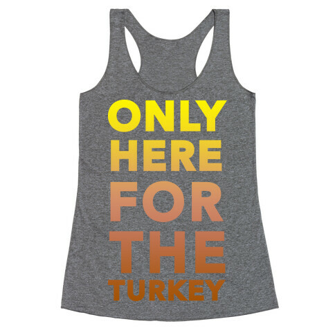 ONLY HERE FOR THE TURKEY (TANK) Racerback Tank Top