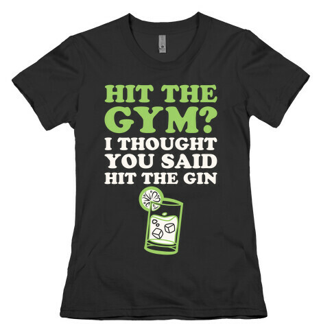 Hit The Gym? I Thought You Said Hit The Gin Womens T-Shirt
