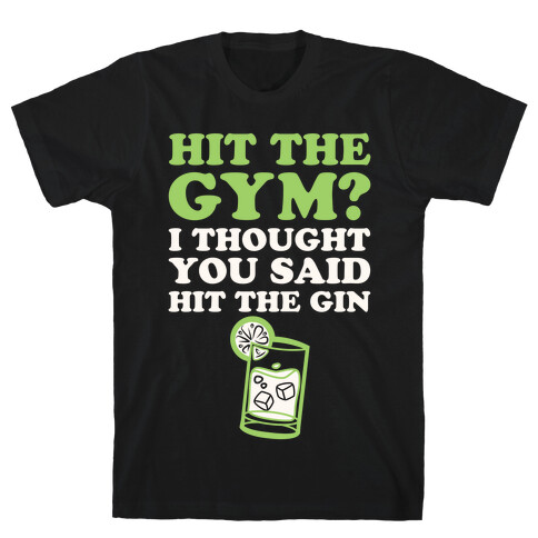 Hit The Gym? I Thought You Said Hit The Gin T-Shirt