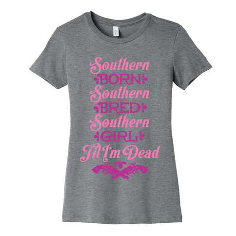 Southern Born, Southern Bred, Southern Girl 'Til I'm Dead Womens T-Shirt