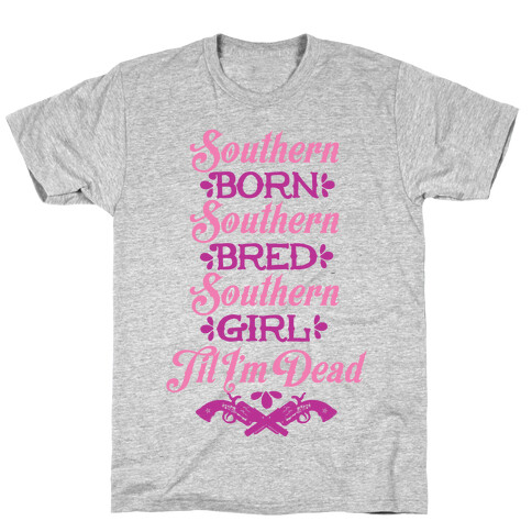 Southern Born, Southern Bred, Southern Girl 'Til I'm Dead T-Shirt