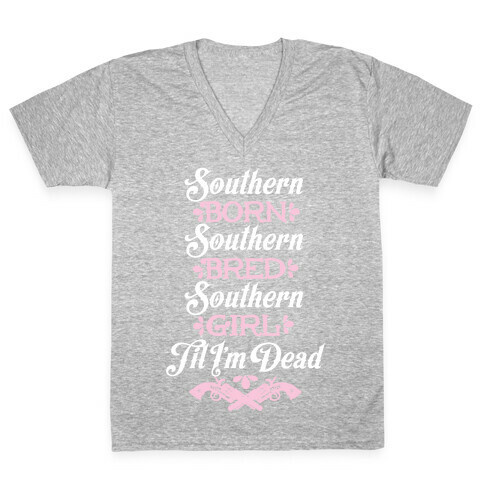 Southern Born, Southern Bred, Southern Girl 'Til I'm Dead V-Neck Tee Shirt