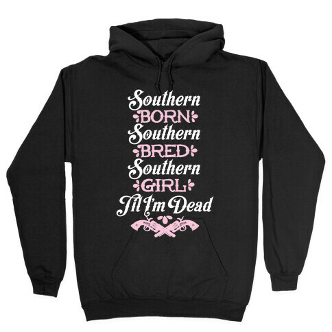 Southern Born, Southern Bred, Southern Girl 'Til I'm Dead Hooded Sweatshirt