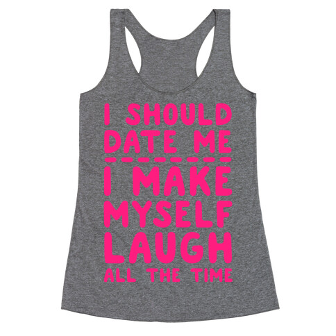 I Should Date Me- I Make Myself Laugh All the Time Racerback Tank Top