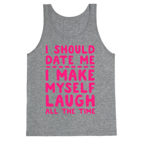I Should Date Me- I Make Myself Laugh All the Time Tank Top
