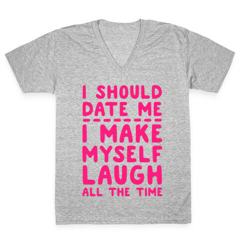 I Should Date Me- I Make Myself Laugh All the Time V-Neck Tee Shirt