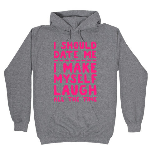 I Should Date Me- I Make Myself Laugh All the Time Hooded Sweatshirt
