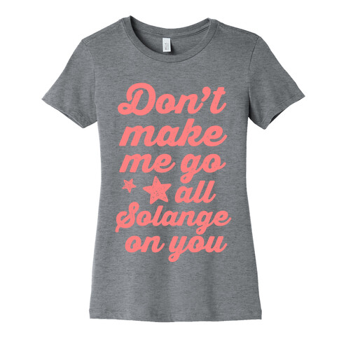 Don't Make Me Go All Solange On You Womens T-Shirt