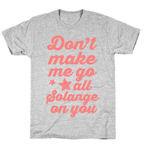 Don't Make Me Go All Solange On You T-Shirt