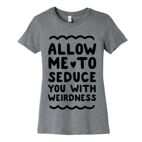 Seduce You With Weirdness Womens T-Shirt