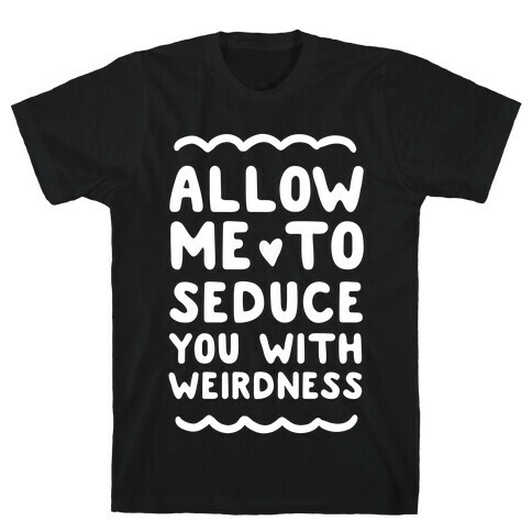 Seduce You With Weirdness T-Shirt