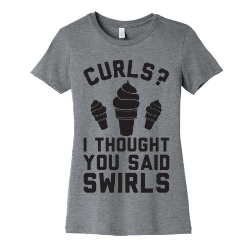 Curls? I thought you said swirls! Womens T-Shirt