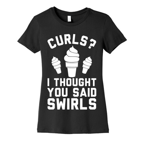 Curls? I thought you said swirls! Womens T-Shirt