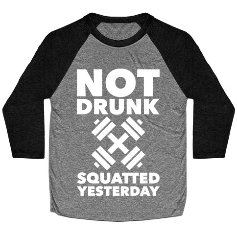 Not Drunk Squatted Yesterday Baseball Tee