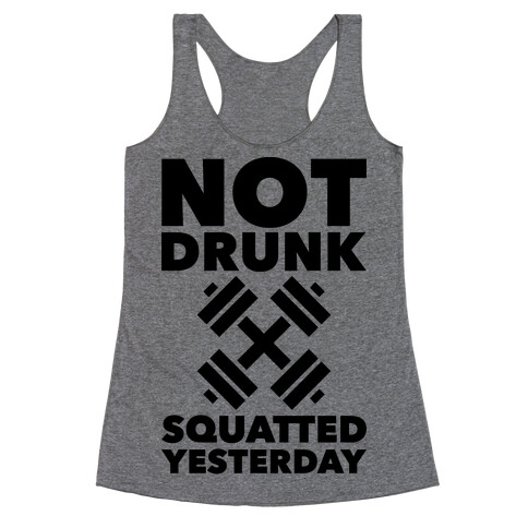 Not Drunk Squatted Yesterday Racerback Tank Top