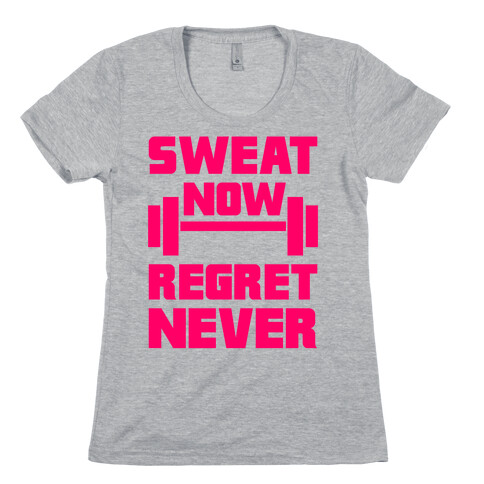 Sweat Now, Regret Never Womens T-Shirt