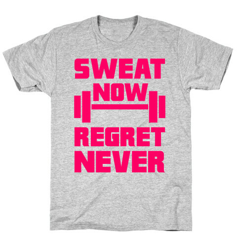 Sweat Now, Regret Never T-Shirt