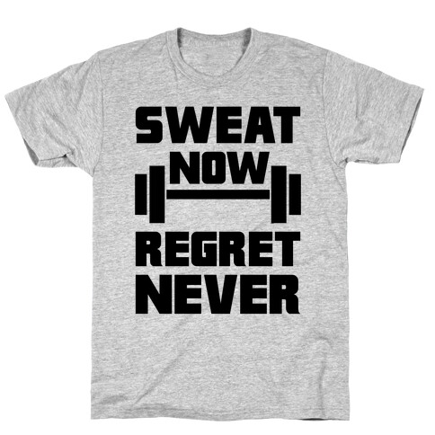 Sweat Now, Regret Never T-Shirt