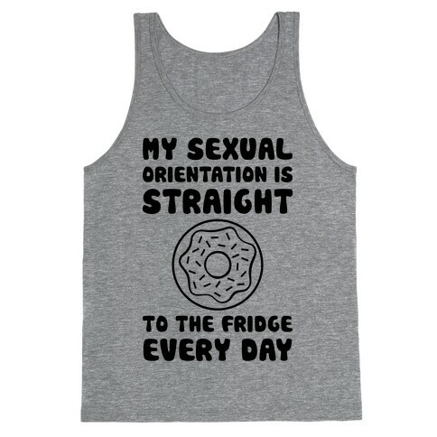 My Sexual Orientation Is Straight (To The Fridge Every Day) Tank Top