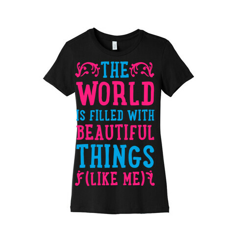 The World is Filled With Beautiful Things (Like Me!) Womens T-Shirt