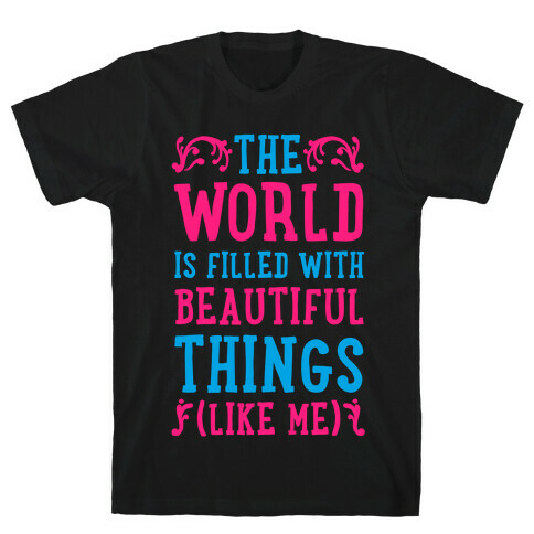 The World is Filled With Beautiful Things (Like Me!) T-Shirt