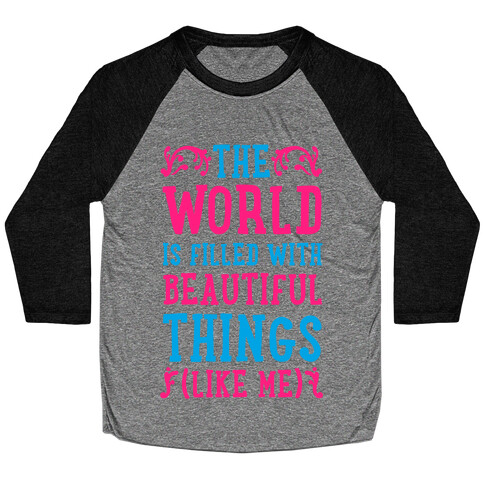 The World is Filled With Beautiful Things (Like Me!) Baseball Tee