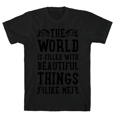 The World is Filled With Beautiful Things (Like Me!) T-Shirt