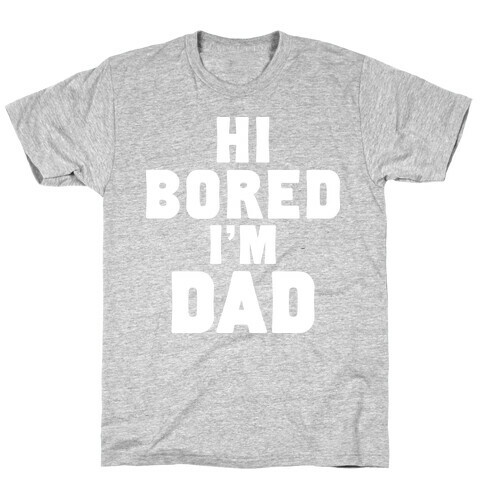 Hi Bored I'm Dad T-Shirt