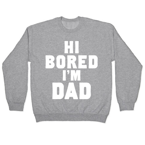 Hi Bored I'm Dad Pullover