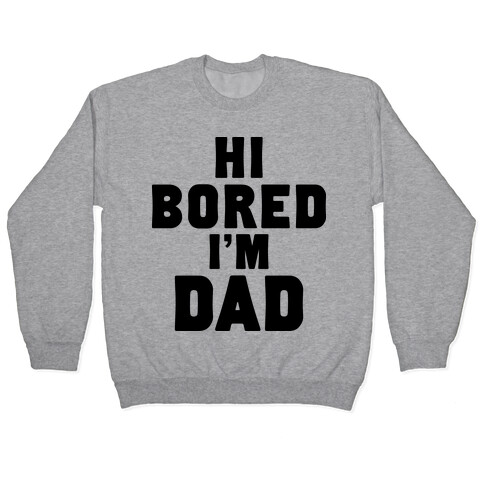 Hi Bored I'm Dad Pullover