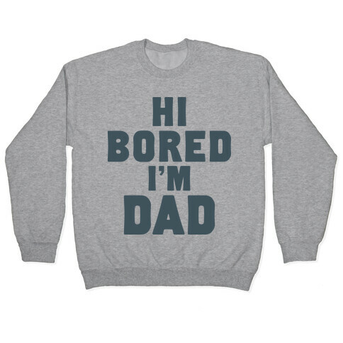 Hi Bored I'm Dad Pullover