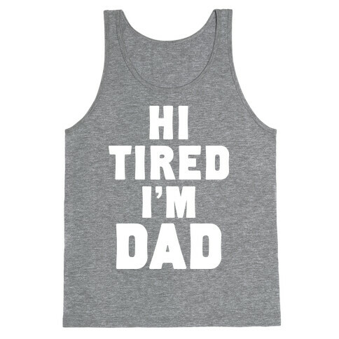 Hi Tired I'm Dad Tank Top