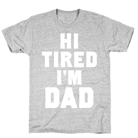 Hi Tired I'm Dad T-Shirt